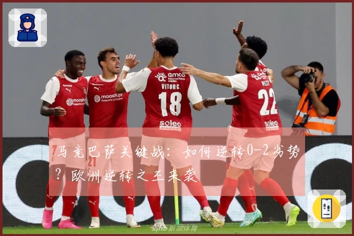 马竞巴萨关键战：如何逆转0-2劣势？欧洲逆转之王来袭