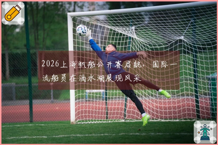 2026上海帆船公开赛启航，国际一流船员在滴水湖展现风采