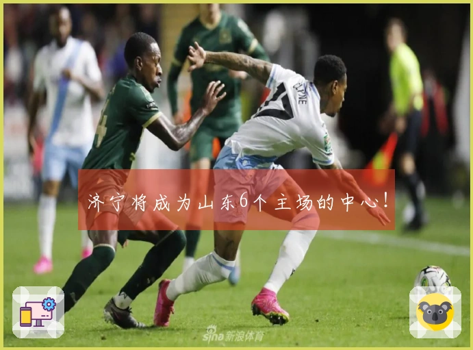 济宁将成为山东6个主场的中心！